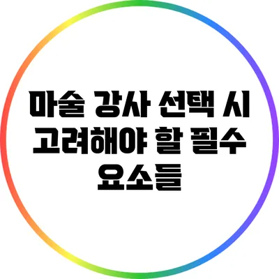 마술 강사 선택 시 고려해야 할 필수 요소들