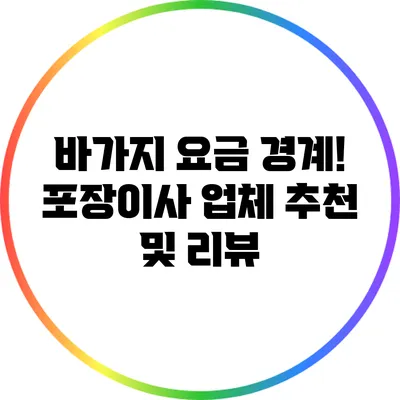 바가지 요금 경계! 포장이사 업체 추천 및 리뷰