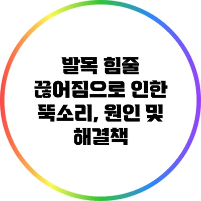 발목 힘줄 끊어짐으로 인한 뚝소리, 원인 및 해결책