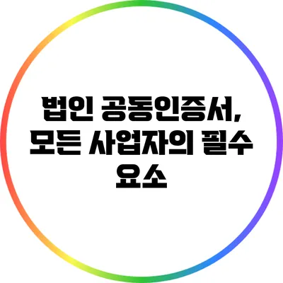 법인 공동인증서, 모든 사업자의 필수 요소