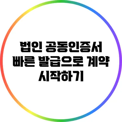 법인 공동인증서 빠른 발급으로 계약 시작하기