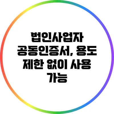 법인사업자 공동인증서, 용도 제한 없이 사용 가능