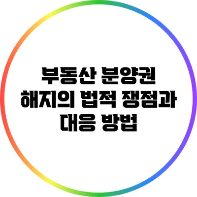 부동산 분양권 해지의 법적 쟁점과 대응 방법