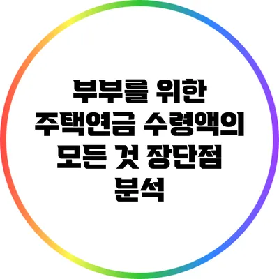 부부를 위한 주택연금 수령액의 모든 것: 장단점 분석