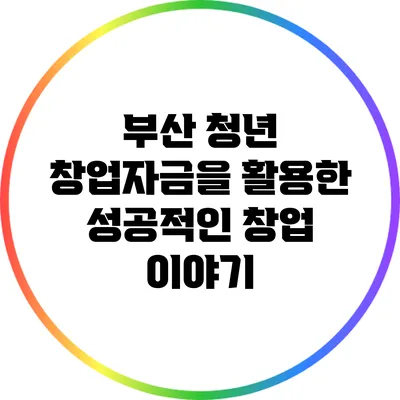 부산 청년 창업자금을 활용한 성공적인 창업 이야기