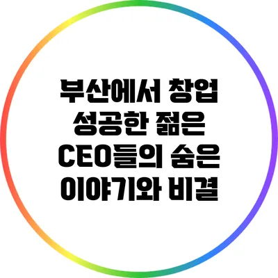 부산에서 창업 성공한 젊은 CEO들의 숨은 이야기와 비결