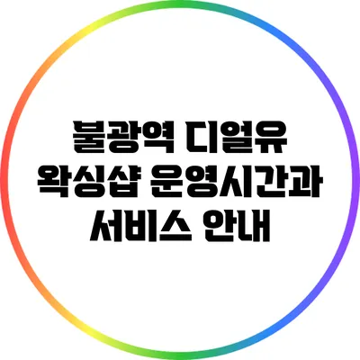 불광역 디얼유 왁싱샵 운영시간과 서비스 안내