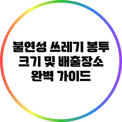 불연성 쓰레기 봉투 크기 및 배출장소 완벽 가이드