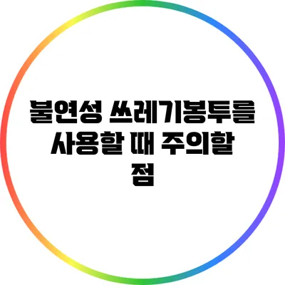 불연성 쓰레기봉투를 사용할 때 주의할 점