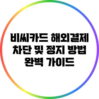 비씨카드 해외결제 차단 및 정지 방법 완벽 가이드