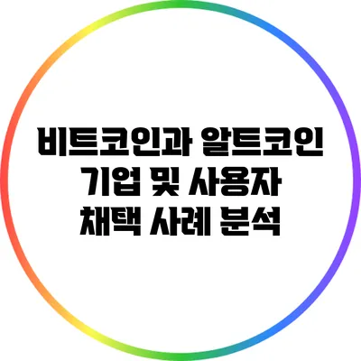 비트코인과 알트코인: 기업 및 사용자 채택 사례 분석