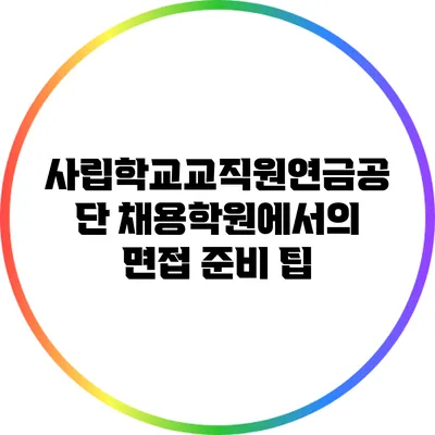 사립학교교직원연금공단 채용학원에서의 면접 준비 팁