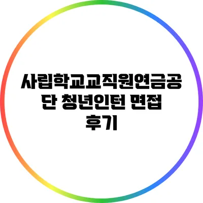 사립학교교직원연금공단 청년인턴 면접 후기
