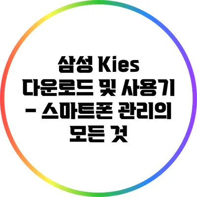 삼성 Kies 다운로드 및 사용기 – 스마트폰 관리의 모든 것