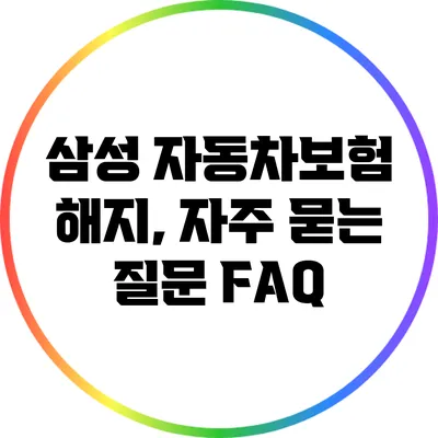 삼성 자동차보험 해지, 자주 묻는 질문 FAQ