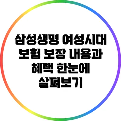 삼성생명 여성시대 보험: 보장 내용과 혜택 한눈에 살펴보기