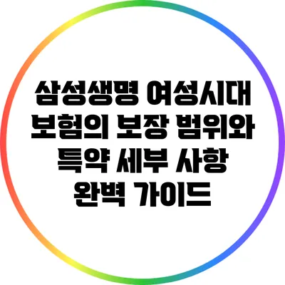 삼성생명 여성시대 보험의 보장 범위와 특약 세부 사항 완벽 가이드