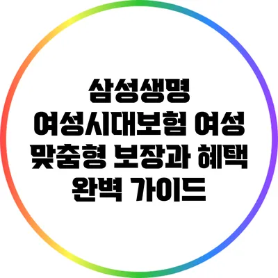 삼성생명 여성시대보험: 여성 맞춤형 보장과 혜택 완벽 가이드