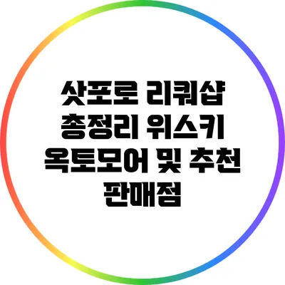삿포로 리쿼샵 총정리: 위스키 옥토모어 및 추천 판매점