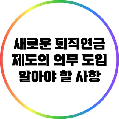 새로운 퇴직연금 제도의 의무 도입: 알아야 할 사항