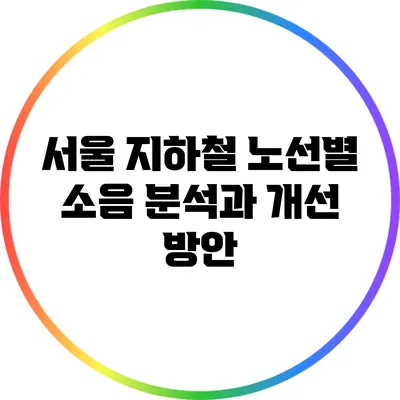 서울 지하철 노선별 소음 분석과 개선 방안