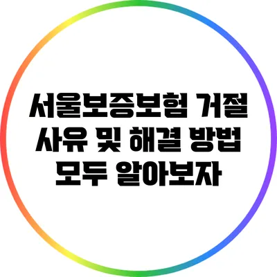 서울보증보험 거절 사유 및 해결 방법 모두 알아보자