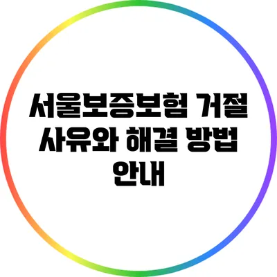 서울보증보험 거절 사유와 해결 방법 안내