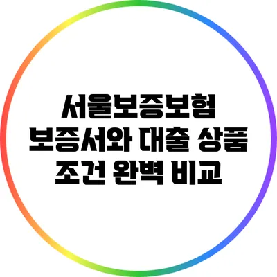 서울보증보험 보증서와 대출 상품 조건 완벽 비교