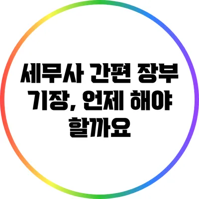 세무사 간편 장부 기장, 언제 해야 할까요?