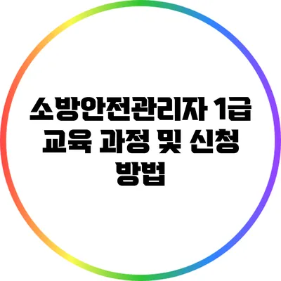 소방안전관리자 1급 교육 과정 및 신청 방법