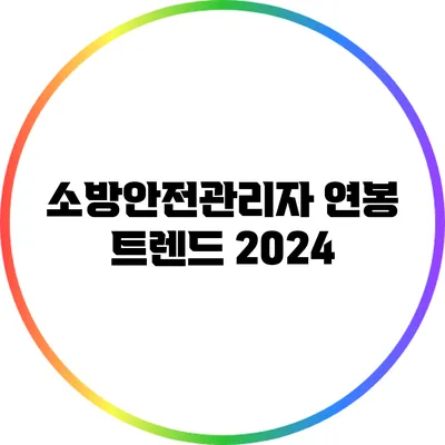 소방안전관리자 연봉 트렌드 2024