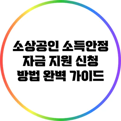소상공인 소득안정 자금 지원 신청 방법 완벽 가이드