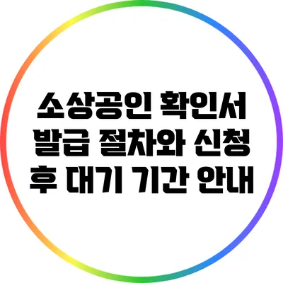소상공인 확인서 발급 절차와 신청 후 대기 기간 안내