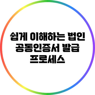 쉽게 이해하는 법인 공동인증서 발급 프로세스