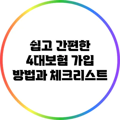 쉽고 간편한 4대보험 가입 방법과 체크리스트