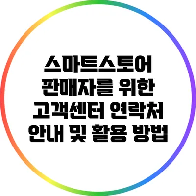 스마트스토어 판매자를 위한 고객센터 연락처 안내 및 활용 방법
