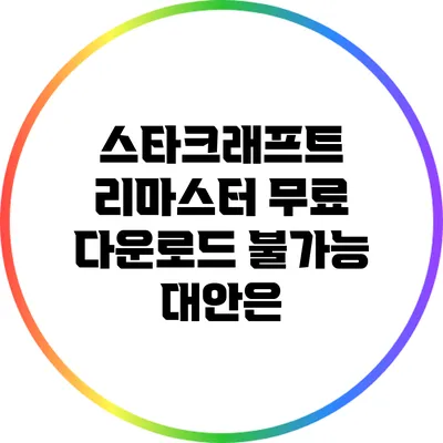 스타크래프트 리마스터 무료 다운로드 불가능: 대안은?