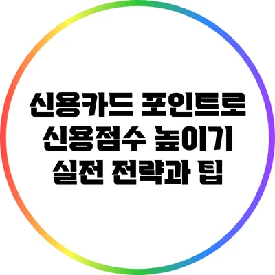 신용카드 포인트로 신용점수 높이기: 실전 전략과 팁