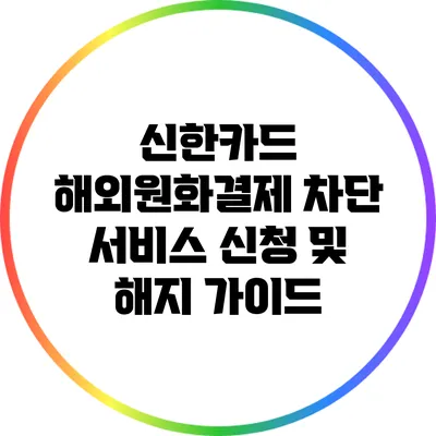 신한카드 해외원화결제 차단 서비스 신청 및 해지 가이드