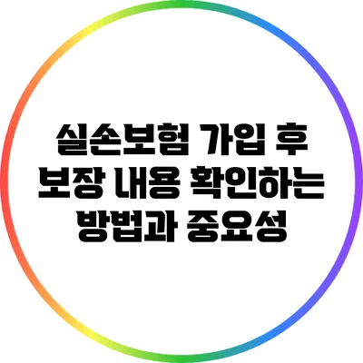 실손보험 가입 후 보장 내용 확인하는 방법과 중요성