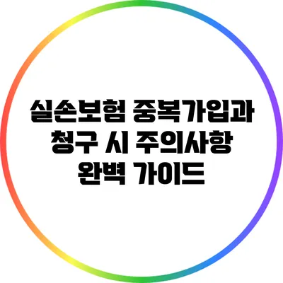 실손보험 중복가입과 청구 시 주의사항 완벽 가이드