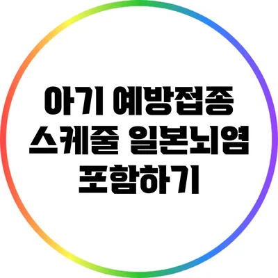 아기 예방접종 스케줄: 일본뇌염 포함하기