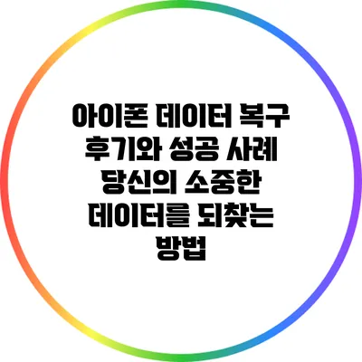 아이폰 데이터 복구 후기와 성공 사례: 당신의 소중한 데이터를 되찾는 방법