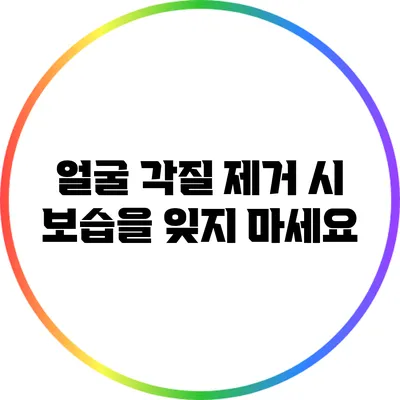 얼굴 각질 제거 시 보습을 잊지 마세요