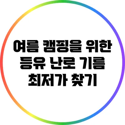 여름 캠핑을 위한 등유 난로 기름 최저가 찾기