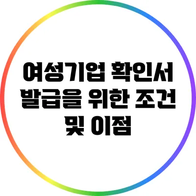 여성기업 확인서 발급을 위한 조건 및 이점