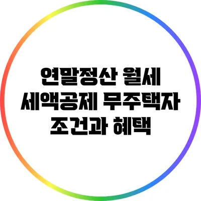 연말정산 월세 세액공제: 무주택자 조건과 혜택
