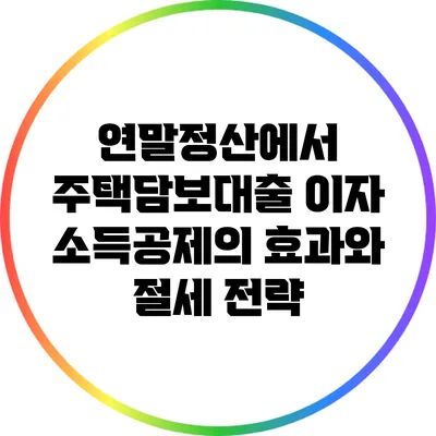 연말정산에서 주택담보대출 이자 소득공제의 효과와 절세 전략