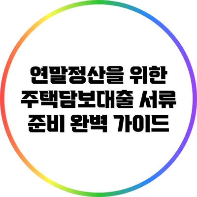 연말정산을 위한 주택담보대출 서류 준비 완벽 가이드