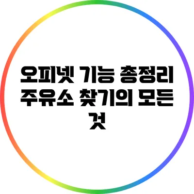오피넷 기능 총정리: 주유소 찾기의 모든 것
